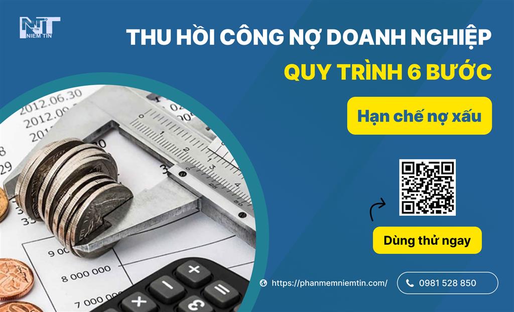 Thu hồi công nợ doanh nghiệp: Quy trình 6 bước giúp thu nợ đúng hạn, hạn chế nợ xấu