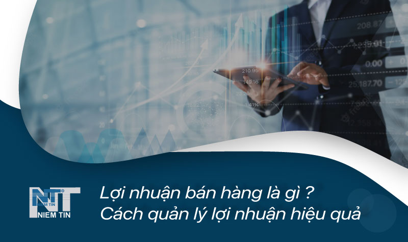 Lợi nhuận bán hàng là gì? Làm sao để quản lý lợi nhuận hiệu quả nhất?